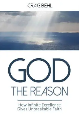 Gott der Grund: Wie unendliche Exzellenz unzerbrechlichen Glauben schenkt - God the Reason: How Infinite Excellence Gives Unbreakable Faith