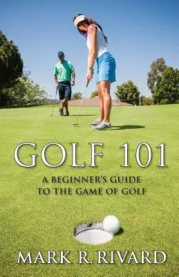 Golf 101. Ein Leitfaden für Einsteiger in das Golfspiel - Golf 101. a Beginner's Guide to the Game of Golf