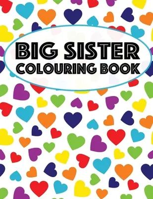 Big Sister Malbuch: Einhörner, Regenbögen und Cupcakes Neues Baby Malbuch für große Schwestern im Alter von 2-6 Jahren, perfektes Geschenk für kleine Mädchen mit einem neuen - Big Sister Colouring Book: Unicorns, Rainbows and Cupcakes New Baby Color Book for Big Sisters Ages 2-6, Perfect Gift for Little Girls with a New