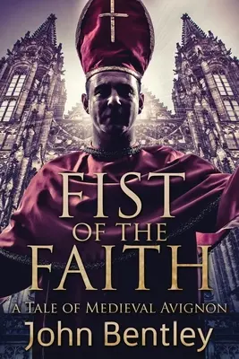 Die Faust des Glaubens: Eine Erzählung aus dem mittelalterlichen Avignon - Fist Of The Faith: A Tale Of Medieval Avignon