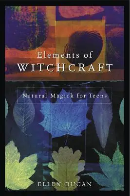 Elemente der Hexerei: Natürliche Magie für Teenager - Elements of Witchcraft: Natural Magick for Teens