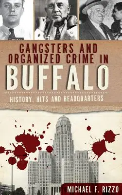 Gangster und organisierte Kriminalität in Buffalo: Geschichte, Erfolge und Hauptquartiere - Gangsters and Organized Crime in Buffalo: History, Hits and Headquarters