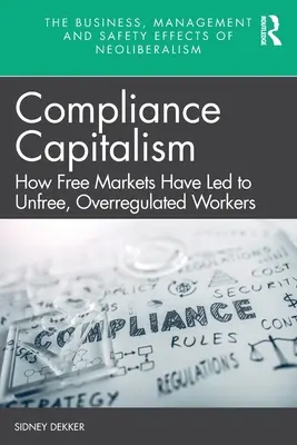 Compliance-Kapitalismus: Wie freie Märkte zu unfreien, überregulierten Arbeitnehmern geführt haben - Compliance Capitalism: How Free Markets Have Led to Unfree, Overregulated Workers