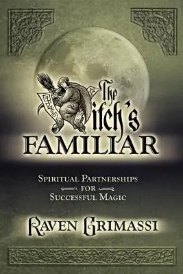 Der Vertraute der Hexe: Spirituelle Partnerschaften für erfolgreiche Magie - The Witch's Familiar: Spiritual Partnerships for Successful Magic