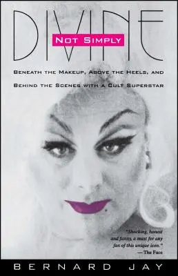 Nicht einfach göttlich: Unter dem Make-up, auf den Absätzen und hinter den Kulissen eines Kult-Superstars - Not Simply Divine: Beneath the Make-Up, Above the Heels and Behind the Scenes with a Cult Superstar