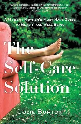 Die Lösung für die Selbstfürsorge: Der unverzichtbare Leitfaden einer modernen Mutter für Gesundheit und Wohlbefinden - The Self-Care Solution: A Modern Mother's Must-Have Guide to Health and Well-Being