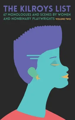 The Kilroys List, Volume Two: 67 Monologe und Szenen von Frauen und nicht-binären Dramatikern - The Kilroys List, Volume Two: 67 Monologues and Scenes by Women and Nonbinary Playwrights