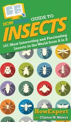 HowExpert Guide to Insects: Die 101 interessantesten und faszinierendsten Insekten der Welt von A bis Z - HowExpert Guide to Insects: 101 Most Interesting and Fascinating Insects in the World from A to Z