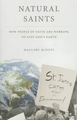 Natürliche Heilige: Wie gläubige Menschen sich für die Rettung von Gottes Erde einsetzen - Natural Saints: How People of Faith Are Working to Save God's Earth