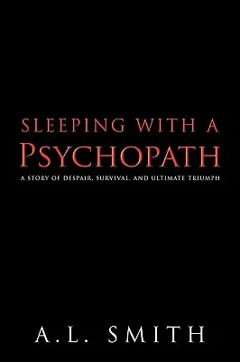 Schlafen mit einem Psychopathen: Eine Geschichte von Verzweiflung, Überleben und letztem Triumph - Sleeping with a Psychopath: A Story of Despair, Survival, and Ultimate Triumph