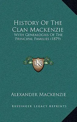 Geschichte des Clan Mackenzie: Mit Genealogien der wichtigsten Familien (1879) - History Of The Clan Mackenzie: With Genealogies Of The Principal Families (1879)