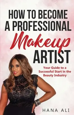 Wie man professioneller Make-up-Künstler wird: Ihr Leitfaden für einen erfolgreichen Start in der Schönheitsbranche - How to Become a Professional Makeup Artist: Your Guide to a Successful Start in the Beauty Industry