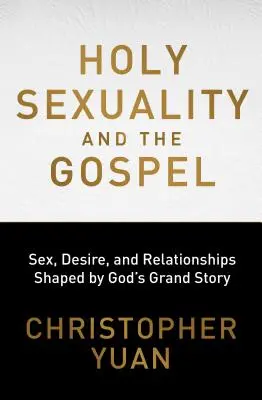 Heilige Sexualität und das Evangelium: Sex, Begehren und Beziehungen, die von Gottes großer Geschichte geprägt sind - Holy Sexuality and the Gospel: Sex, Desire, and Relationships Shaped by God's Grand Story