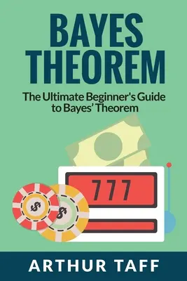 Das Bayes-Theorem: Der ultimative Leitfaden für Einsteiger zum Bayes-Theorem - Bayes Theorem: The Ultimate Beginner's Guide to Bayes Theorem