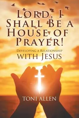 Herr, ich will ein Haus des Gebets sein! Eine Beziehung zu Jesus entwickeln - Lord, I Shall Be a House of Prayer!: Developing a Relationship with Jesus