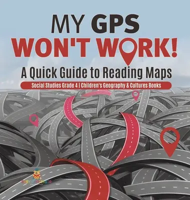 Mein GPS funktioniert nicht! - Eine Kurzanleitung zum Lesen von Karten - Sozialkunde Klasse 4 - Geografie- und Kulturbücher für Kinder - My GPS Won't Work! - A Quick Guide to Reading Maps - Social Studies Grade 4 - Children's Geography & Cultures Books