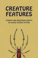 Kreatur-Merkmale: Seltsame und monströse Biester in der klassischen Science Fiction - Creature Features: Strange and Monstrous Beasts in Classic Science Fiction