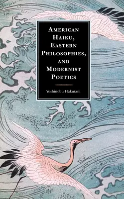 Amerikanisches Haiku, östliche Philosophien und die Poetik der Moderne - American Haiku, Eastern Philosophies, and Modernist Poetics