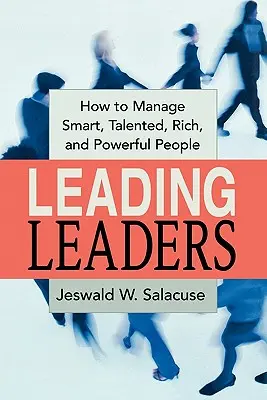 Führen von Führungskräften: Wie man kluge, talentierte, reiche und mächtige Menschen managt - Leading Leaders: How to Manage Smart, Talented, Rich, and Powerful People
