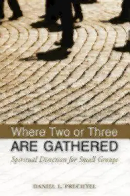 Wo zwei oder drei versammelt sind: Geistliche Begleitung für Kleingruppen - Where Two or Three Are Gathered: Spiritual Direction for Small Groups