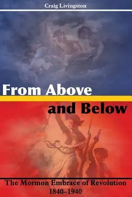 Von Oben und Unten: Die mormonische Umarmung der Revolution, 1840-1940 - From Above and Below: The Mormon Embrace of Revolution, 1840-1940