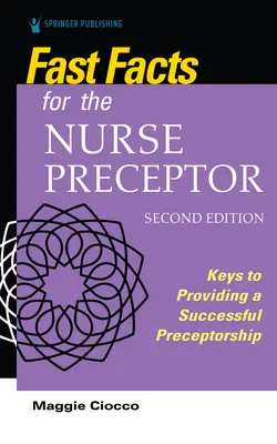 Fast Facts for the Nurse Preceptor, Zweite Ausgabe: Schlüssel für eine erfolgreiche Ausbildung - Fast Facts for the Nurse Preceptor, Second Edition: Keys to Providing a Successful Preceptorship