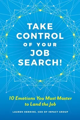Übernehmen Sie die Kontrolle über Ihre Jobsuche: 10 Emotionen, die Sie beherrschen müssen, um den Job zu bekommen - Take Control of Your Job Search: 10 Emotions You Must Master to Land the Job