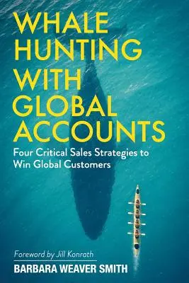 Waljagd mit globalen Kunden: Vier kritische Verkaufsstrategien zur Gewinnung globaler Kunden - Whale Hunting With Global Accounts: Four Critical Sales Strategies to Win Global Customers