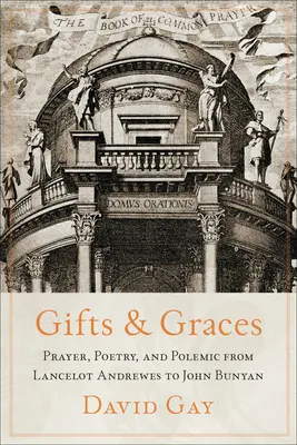 Gaben und Gnaden: Gebet, Poesie und Polemik von Lancelot Andrewes bis John Bunyan - Gifts and Graces: Prayer, Poetry, and Polemic from Lancelot Andrewes to John Bunyan