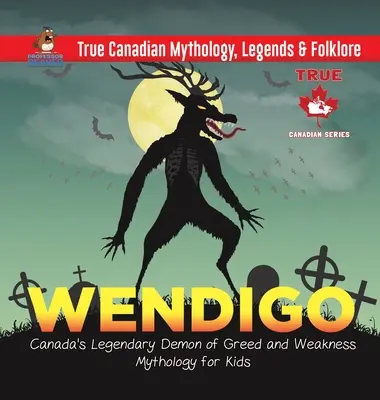 Wendigo - Kanadas legendärer Dämon der Gier und Schwäche - Mythologie für Kinder - Wahre kanadische Mythologie, Legenden & Folklore - Wendigo - Canada's Legendary Demon of Greed and Weakness - Mythology for Kids - True Canadian Mythology, Legends & Folklore