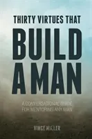 Dreißig Tugenden, die einen Mann ausmachen: Ein Gesprächsleitfaden für das Mentoring eines jeden Mannes - Thirty Virtues that Build a Man: A Conversational Guide for Mentoring Any Man