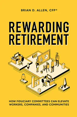 Der lohnende Ruhestand: Wie Treuhandausschüsse Arbeitnehmer, Unternehmen und Gemeinschaften voranbringen können - Rewarding Retirement: How Fiduciary Committees Can Elevate Workers, Companies, and Communities