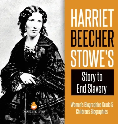 Harriet Beecher Stowes Geschichte zur Beendigung der Sklaverei - Frauenbiografien Klasse 5 - Biografien für Kinder - Harriet Beecher Stowe's Story to End Slavery - Women's Biographies Grade 5 - Children's Biographies