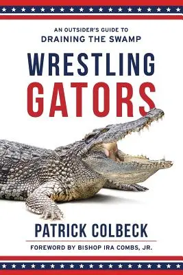 Ringen mit den Gators: Der Leitfaden eines Außenseiters zur Trockenlegung des Sumpfes - Wrestling Gators: An Outsider's Guide to Draining the Swamp