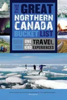 Die große Nordkanada Bucket List: Einzigartige Reiseerlebnisse - The Great Northern Canada Bucket List: One-Of-A-Kind Travel Experiences