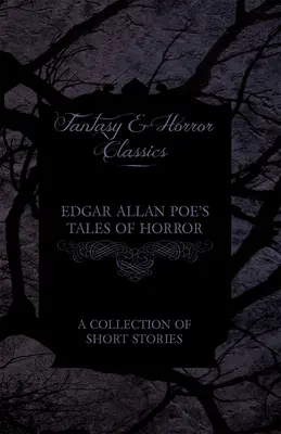 Edgar Allan Poes Gruselgeschichten - Eine Sammlung von Kurzgeschichten (Fantasy- und Horror-Klassiker) - Edgar Allan Poe's Tales of Horror - A Collection of Short Stories (Fantasy and Horror Classics)