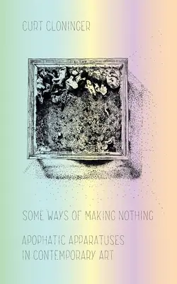 Manche Arten, nichts zu machen: Apophatische Apparate in der zeitgenössischen Kunst - Some Ways of Making Nothing: Apophatic Apparatuses in Contemporary Art