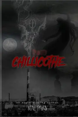 Gespenstisches Chillicothe: Wahre Geistergeschichten, Märchen, Legenden und Folklore - Haunted Chillicothe: True Ghost Stories, Tales, Legends and Folklore