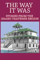 So wie es war: Geschichten aus der Grand Traverse Region - The Way It Was: Stories from the Grand Traverse Region