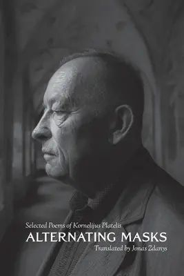 Wechselnde Masken: Ausgewählte Gedichte von Kornelijus Platelis - Alternating Masks: Selected Poems of Kornelijus Platelis