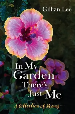 In My Garden There's Just Me: Eine Sammlung von Gedichten - In My Garden There's Just Me: A Collection of Poems