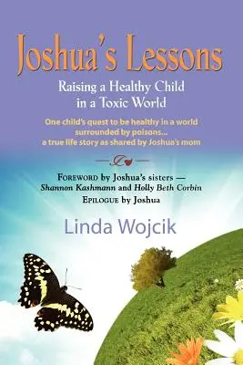 Joshuas Lektionen: Ein gesundes Kind in einer giftigen Welt erziehen - Joshua's Lessons: Raising a Healthy Child in a Toxic World