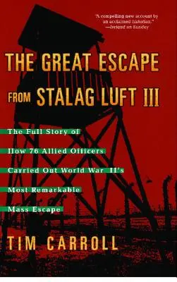 Great Escape from Stalag Luft III: The Full Story of How 76 Allied Officers Carried Out World War II's Most Remarkable Mass Escape