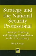 Strategie und der nationale Sicherheitsexperte: Strategisches Denken und Strategieformulierung im 21. - Strategy and the National Security Professional: Strategic Thinking and Strategy Formulation in the 21st Century