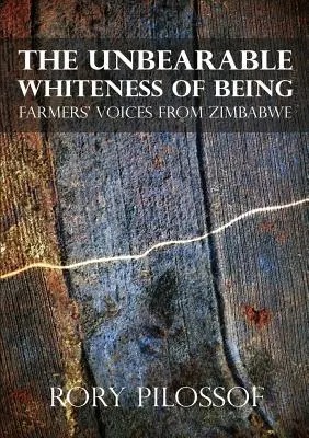 Die unerträgliche Weiße des Seins. Stimmen von Bauern aus Simbabwe - The Unbearable Whiteness of Being. Farmers' Voices from Zimbabwe