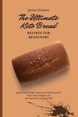 Die ultimativen Keto-Brot-Rezepte für Einsteiger: Superleckere Rezeptsammlung von Keto-Brot, um Ihre Abnehmreise zu genießen und schön auszusehen - The Ultimate Keto Bread Recipes for Beginners: Super-Tasty Recipe Collection of Keto Bread to Enjoy your Weight Loss Journey and Look Beautiful