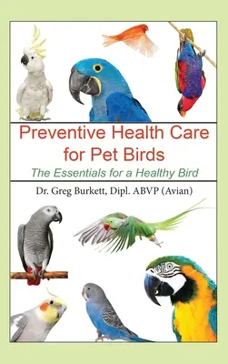 Vorbeugende Gesundheitspflege für Ziervögel: Das Wichtigste für einen gesunden Vogel - Preventative Health Care for Pet Birds: The Essentials for a Healthy Bird