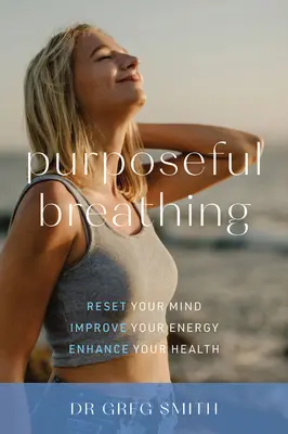 Gezieltes Atmen: Reset Your Mind * Verbessern Sie Ihre Energie * Verbessern Sie Ihre Gesundheit - Purposeful Breathing: Reset Your Mind * Improve Your Energy * Enhance Your Health