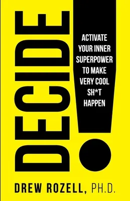 Entscheiden Sie! Aktivieren Sie Ihre innere Superkraft, um sehr coole Dinge geschehen zu lassen - Decide!: Activate Your Inner Superpower to Make Very Cool Sh*t Happen
