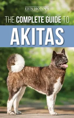 Der vollständige Leitfaden für Akitas: Erziehung, Ausbildung, Training, Fütterung, Sozialisierung und Liebe für Ihren neuen Akita-Welpen - The Complete Guide to Akitas: Raising, Training, Exercising, Feeding, Socializing, and Loving Your New Akita Puppy